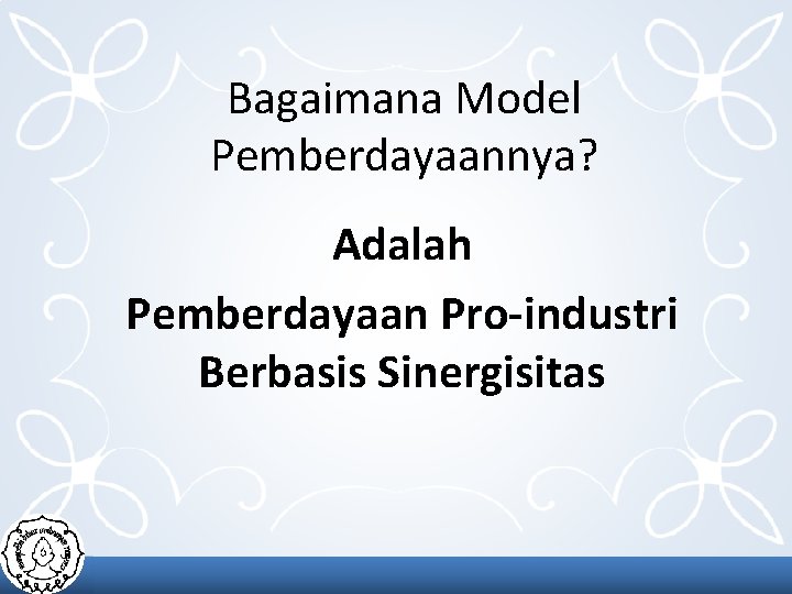 Bagaimana Model Pemberdayaannya? Adalah Pemberdayaan Pro-industri Berbasis Sinergisitas 