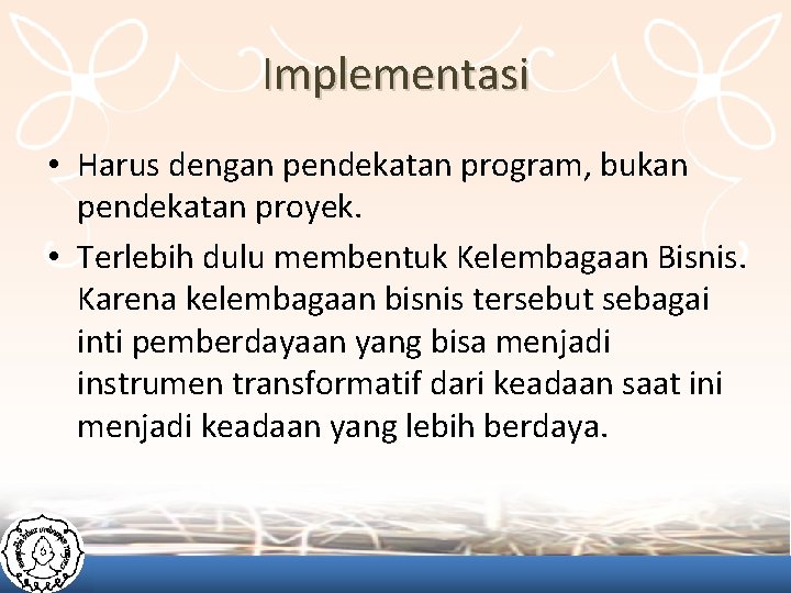 Implementasi • Harus dengan pendekatan program, bukan pendekatan proyek. • Terlebih dulu membentuk Kelembagaan