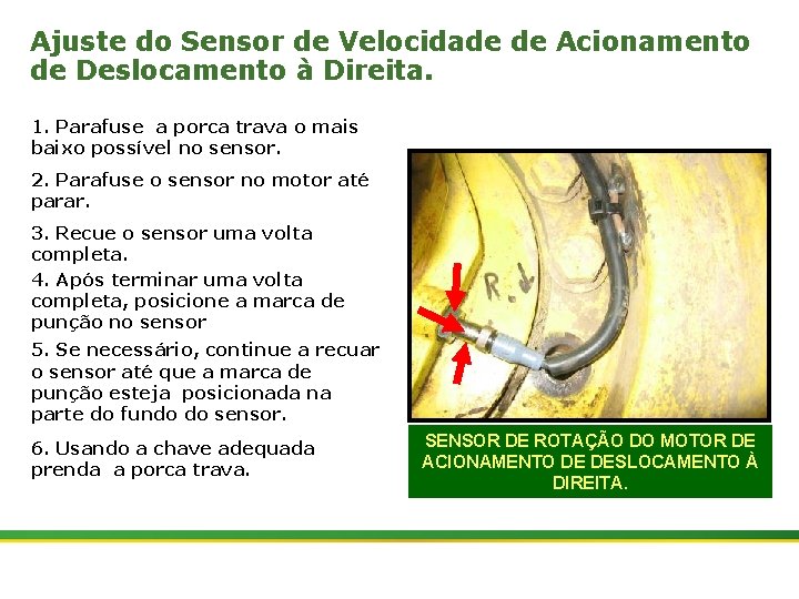 Ajuste do Sensor de Velocidade de Acionamento de Deslocamento à Direita. 1. Parafuse a