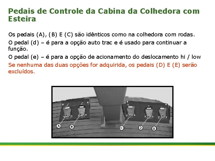 Pedais de Controle da Cabina da Colhedora com Esteira Os pedais (A), (B) E