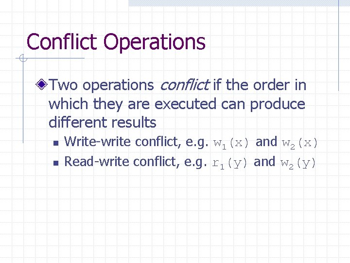 Conflict Operations Two operations conflict if the order in which they are executed can