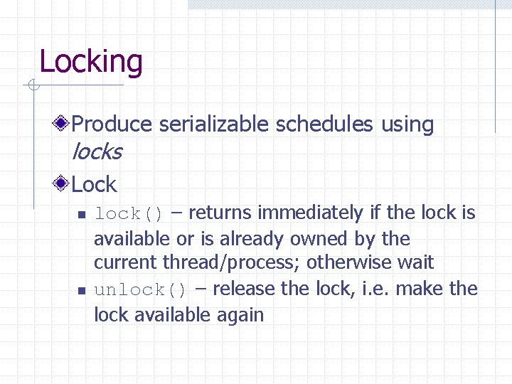 Locking Produce serializable schedules using locks Lock n n lock() – returns immediately if