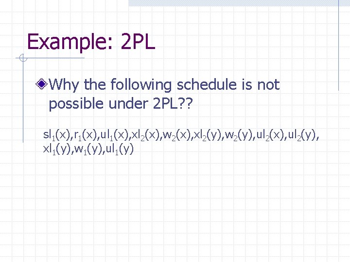 Example: 2 PL Why the following schedule is not possible under 2 PL? ?