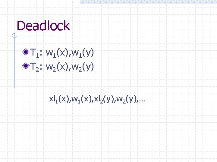 Deadlock T 1: w 1(x), w 1(y) T 2: w 2(x), w 2(y) xl