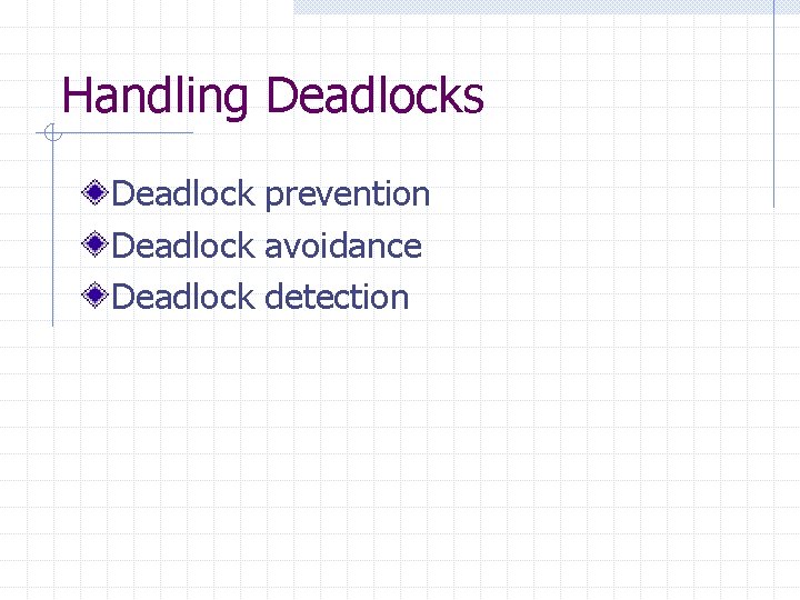 Handling Deadlocks Deadlock prevention Deadlock avoidance Deadlock detection 