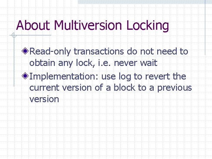 About Multiversion Locking Read-only transactions do not need to obtain any lock, i. e.