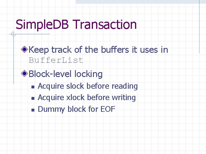 Simple. DB Transaction Keep track of the buffers it uses in Buffer. List Block-level