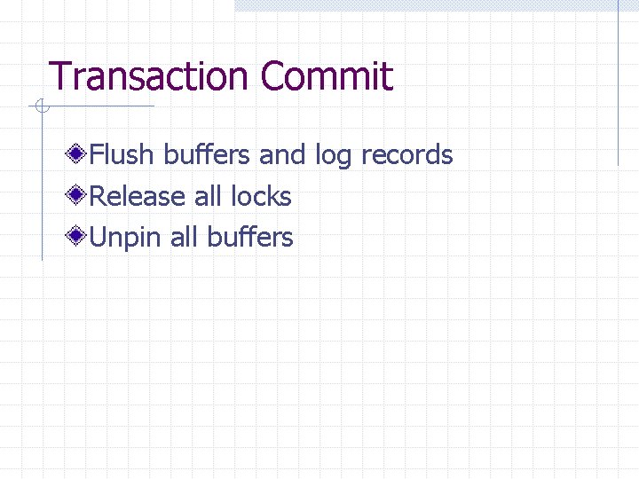 Transaction Commit Flush buffers and log records Release all locks Unpin all buffers 