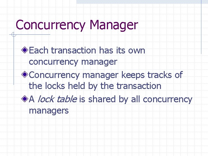 Concurrency Manager Each transaction has its own concurrency manager Concurrency manager keeps tracks of