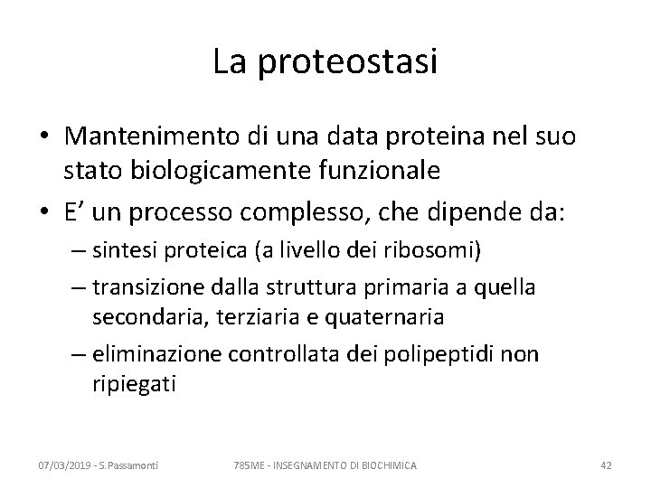 La proteostasi • Mantenimento di una data proteina nel suo stato biologicamente funzionale •