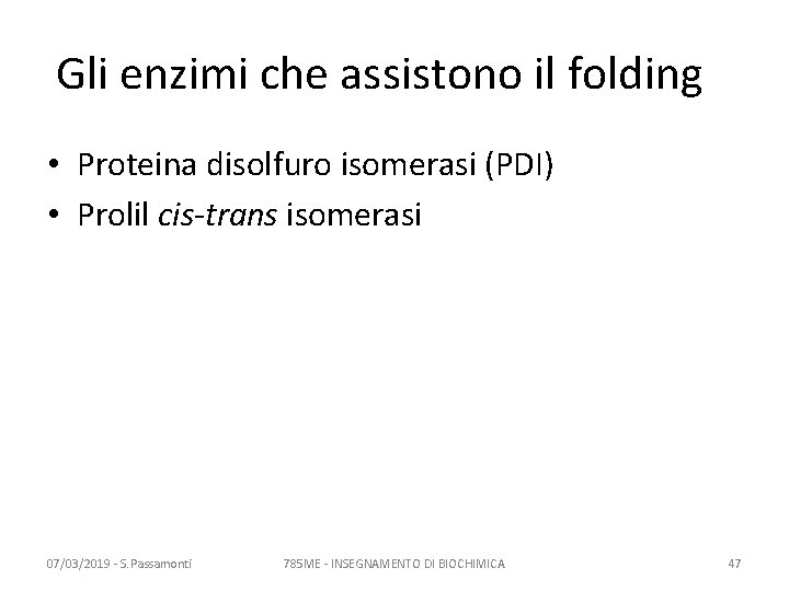 Gli enzimi che assistono il folding • Proteina disolfuro isomerasi (PDI) • Prolil cis-trans