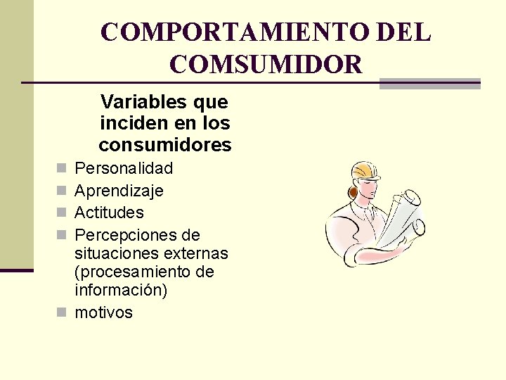 COMPORTAMIENTO DEL COMSUMIDOR Variables que inciden en los consumidores Personalidad Aprendizaje Actitudes Percepciones de