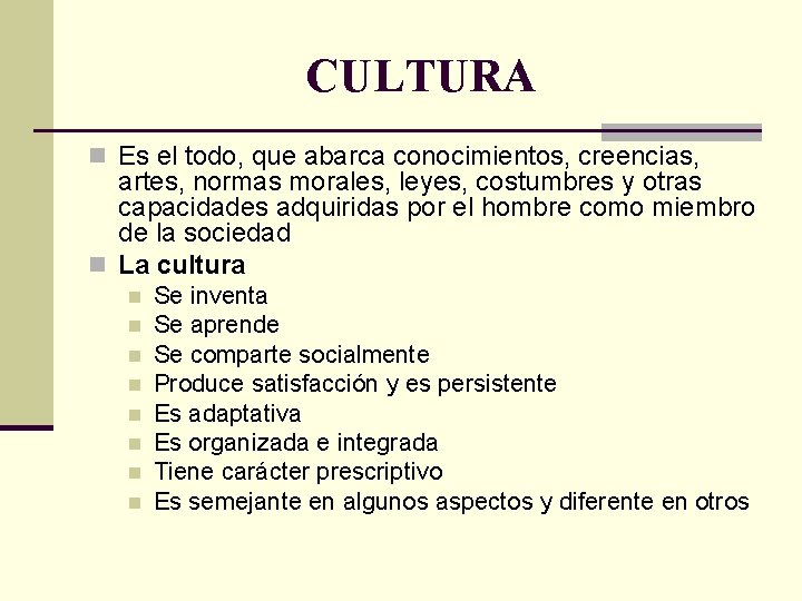 CULTURA n Es el todo, que abarca conocimientos, creencias, artes, normas morales, leyes, costumbres