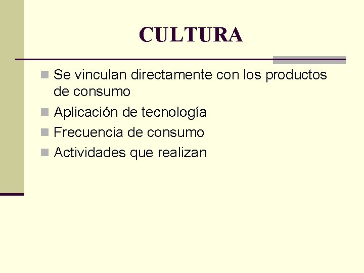 CULTURA n Se vinculan directamente con los productos de consumo n Aplicación de tecnología