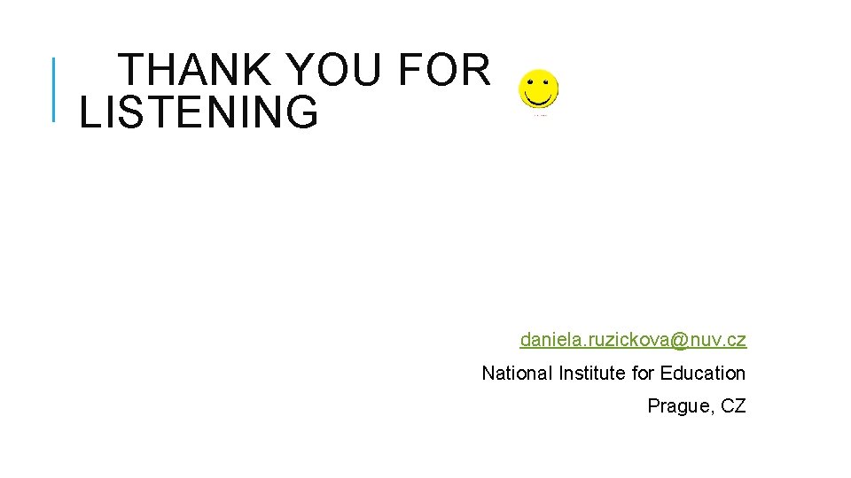 THANK YOU FOR LISTENING daniela. ruzickova@nuv. cz National Institute for Education Prague, CZ 