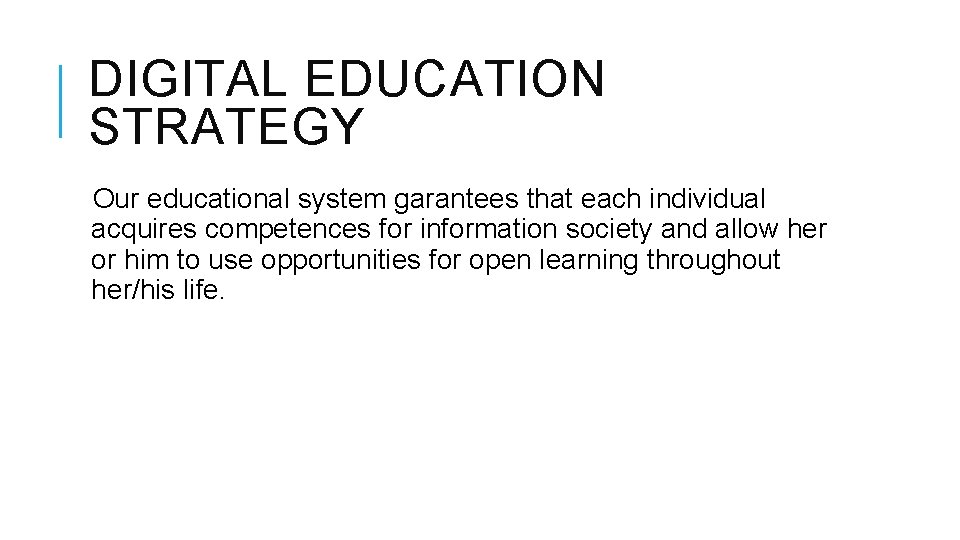 DIGITAL EDUCATION STRATEGY Our educational system garantees that each individual acquires competences for information