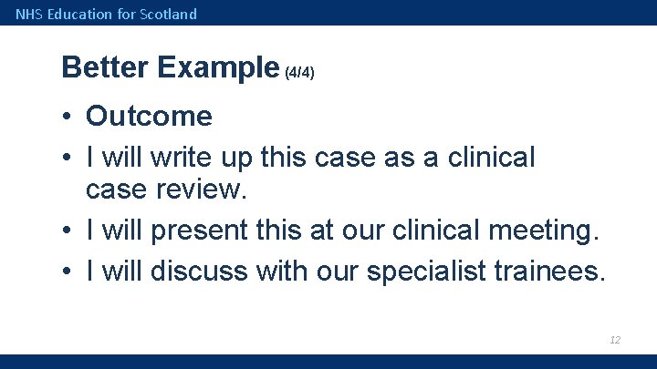 NHS Education for Scotland Better Example (4/4) • Outcome • I will write up