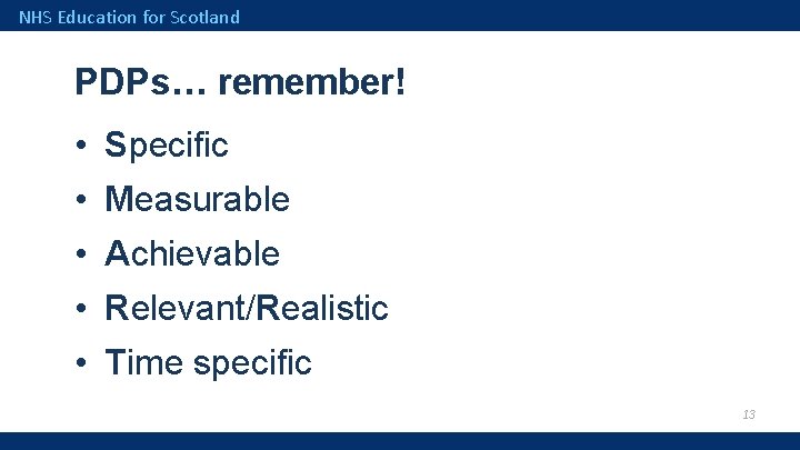 NHS Education for Scotland PDPs… remember! • Specific • Measurable • Achievable • Relevant/Realistic