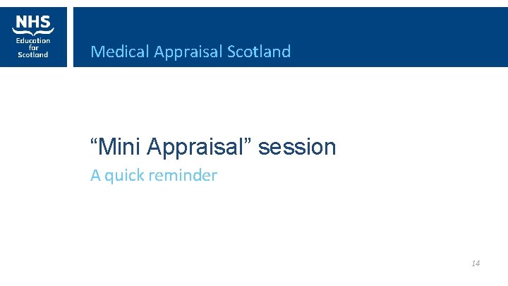 Medical Appraisal Scotland “Mini Appraisal” session A quick reminder 14 