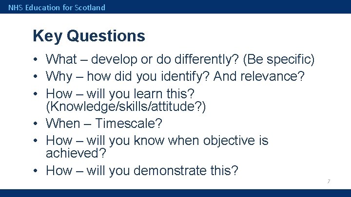 NHS Education for Scotland Key Questions • What – develop or do differently? (Be
