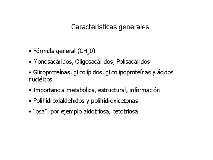 Caracteristicas generales • Fórmula general (CH 20) • Monosacáridos, Oligosacáridos, Polisacáridos • Glicoproteínas, glicolípidos,