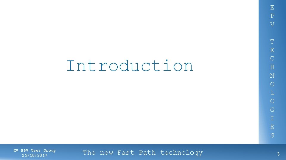 E P V Introduction XV EPV User Group 25/10/2017 The new Fast Path technology