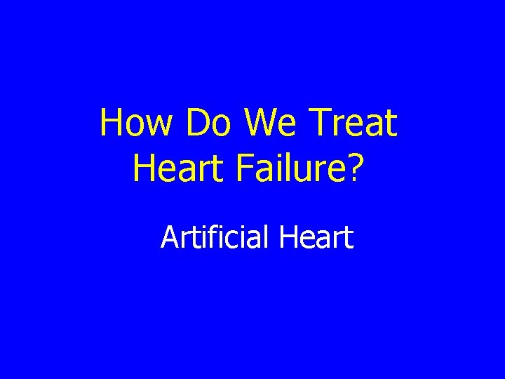 How Do We Treat Heart Failure? Artificial Heart 