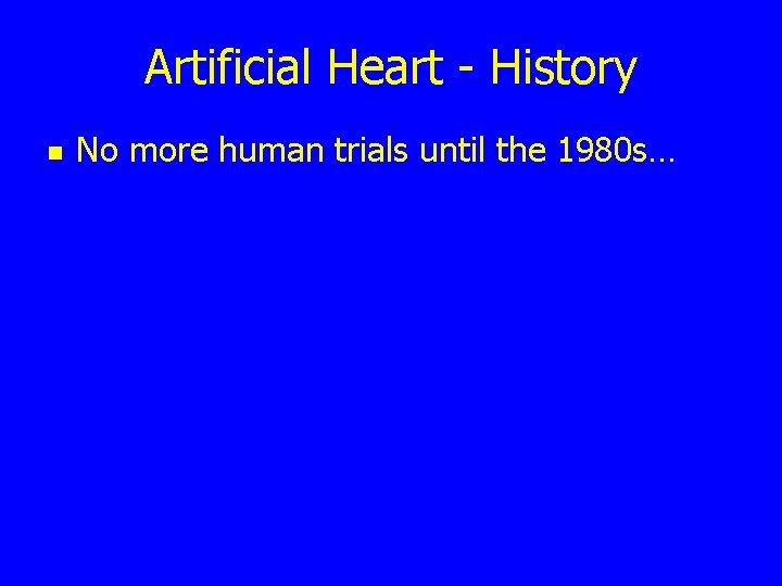 Artificial Heart - History n No more human trials until the 1980 s… 