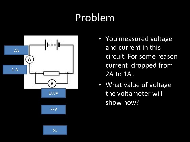 Problem 2 A 1 A 100 V ? ? ? 50 • You measured