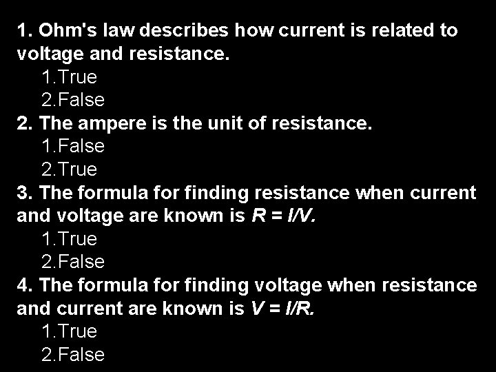 1. Ohm's law describes how current is related to voltage and resistance. 1. True