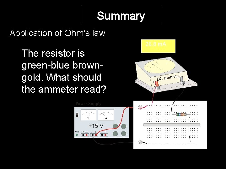 Summary Application of Ohm’s law 26. 8 m. A The resistor is green-blue browngold.