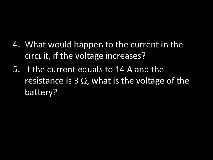 4. What would happen to the current in the circuit, if the voltage increases?