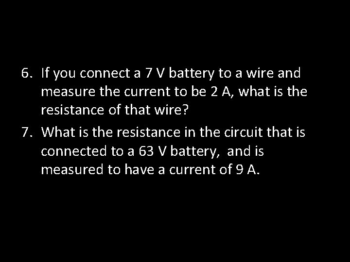 6. If you connect a 7 V battery to a wire and measure the