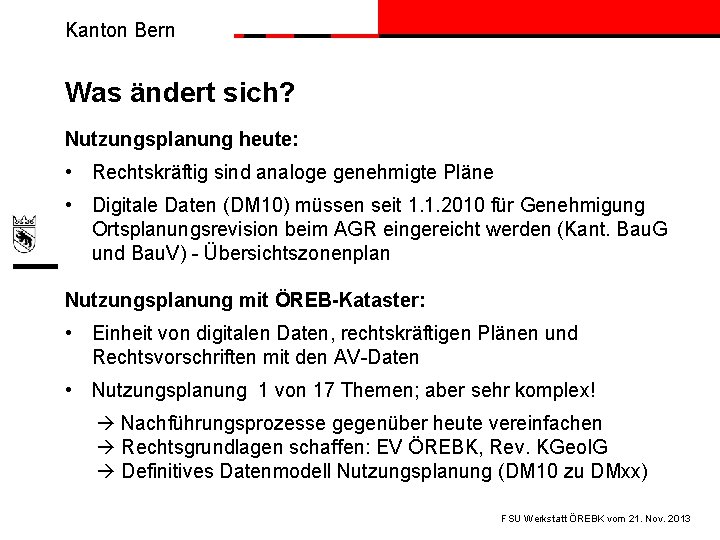 Kanton Bern Was ändert sich? Nutzungsplanung heute: • Rechtskräftig sind analoge genehmigte Pläne •