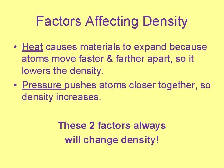 Factors Affecting Density • Heat causes materials to expand because atoms move faster &