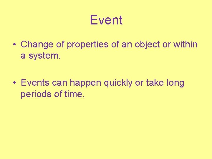 Event • Change of properties of an object or within a system. • Events