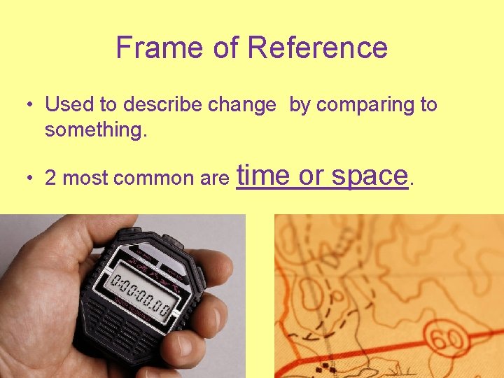 Frame of Reference • Used to describe change by comparing to something. • 2
