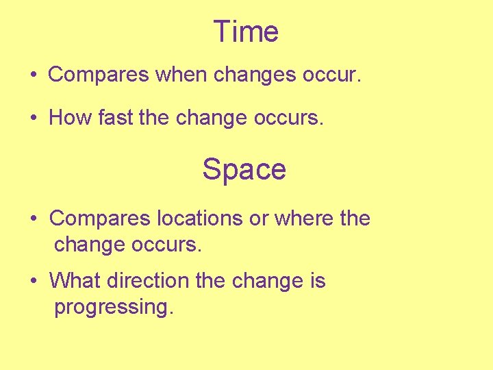 Time • Compares when changes occur. • How fast the change occurs. Space •