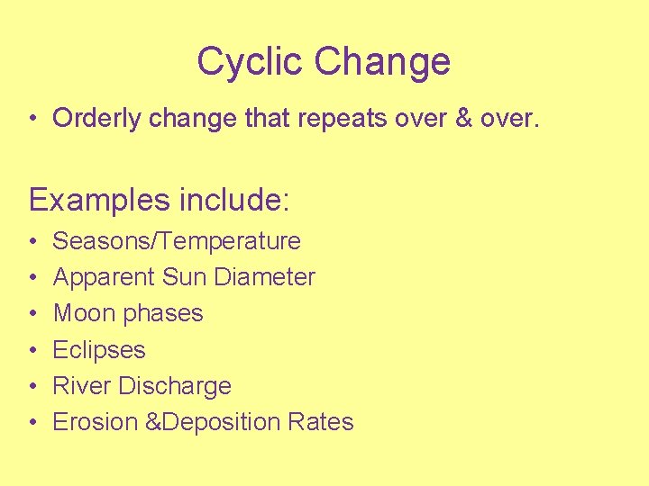 Cyclic Change • Orderly change that repeats over & over. Examples include: • •