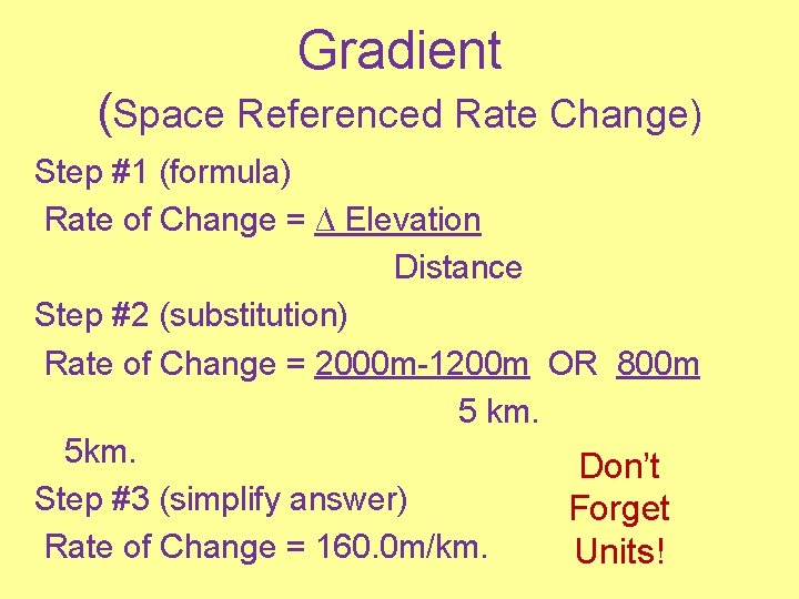 Gradient (Space Referenced Rate Change) Step #1 (formula) Rate of Change = ∆ Elevation