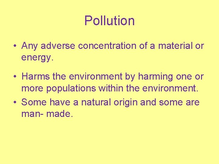 Pollution • Any adverse concentration of a material or energy. • Harms the environment