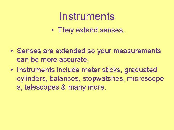 Instruments • They extend senses. • Senses are extended so your measurements can be