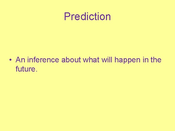 Prediction • An inference about what will happen in the future. 
