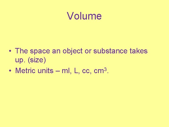 Volume • The space an object or substance takes up. (size) • Metric units