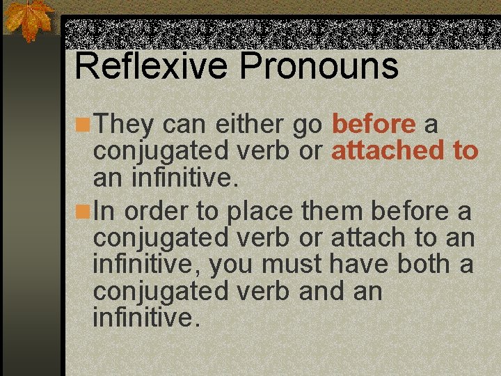 Reflexive Pronouns n They can either go before a conjugated verb or attached to