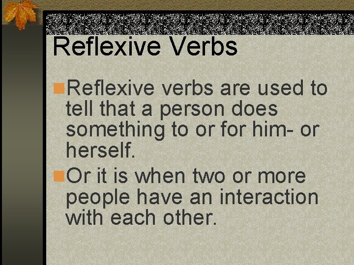 Reflexive Verbs n. Reflexive verbs are used to tell that a person does something