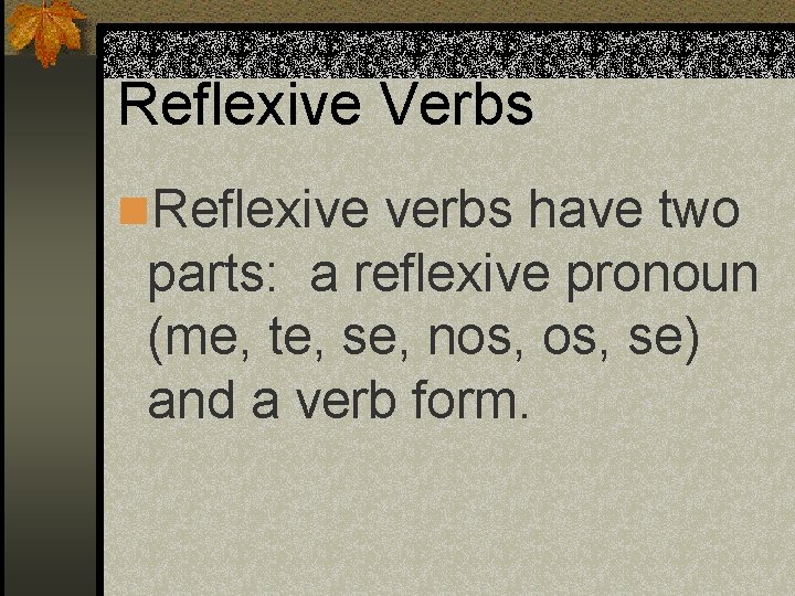 Reflexive Verbs n. Reflexive verbs have two parts: a reflexive pronoun (me, te, se,