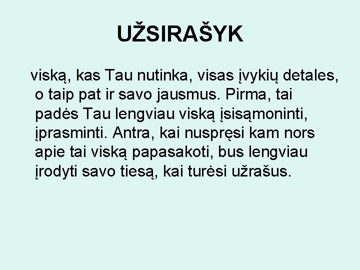 UŽSIRAŠYK viską, kas Tau nutinka, visas įvykių detales, o taip pat ir savo jausmus.