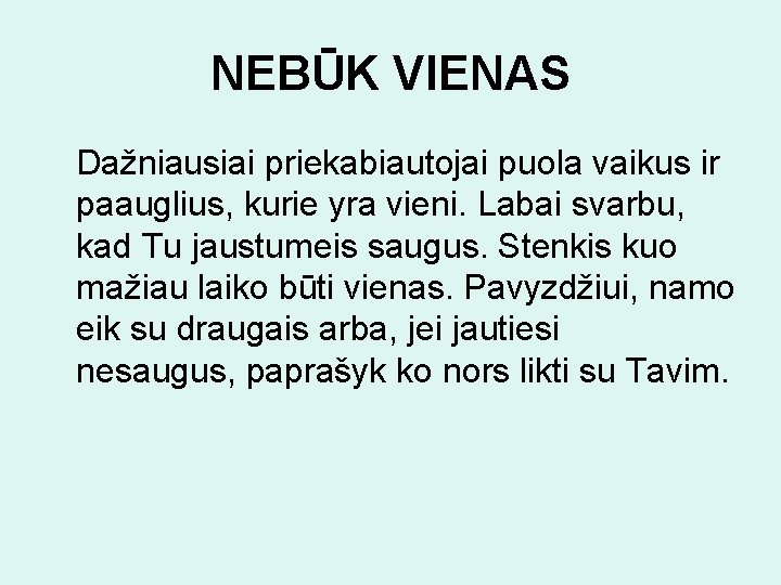 NEBŪK VIENAS Dažniausiai priekabiautojai puola vaikus ir paauglius, kurie yra vieni. Labai svarbu, kad