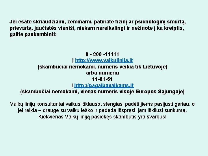 Jei esate skriaudžiami, žeminami, patiriate fizinį ar psichologinį smurtą, prievartą, jaučiatės vieniši, niekam nereikalingi